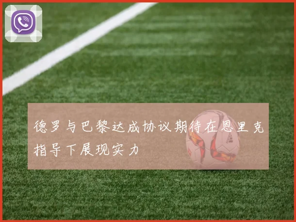 德罗与巴黎达成协议期待在恩里克指导下展现实力