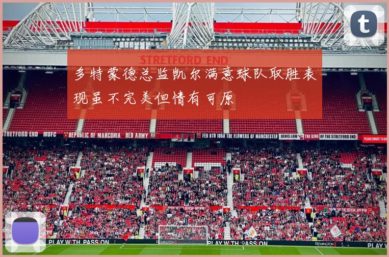 多特蒙德总监凯尔满意球队取胜表现虽不完美但情有可原