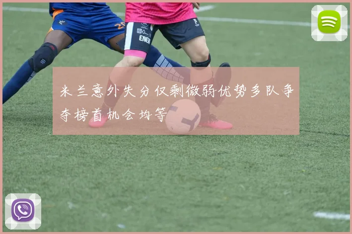 米兰意外失分仅剩微弱优势多队争夺榜首机会均等
